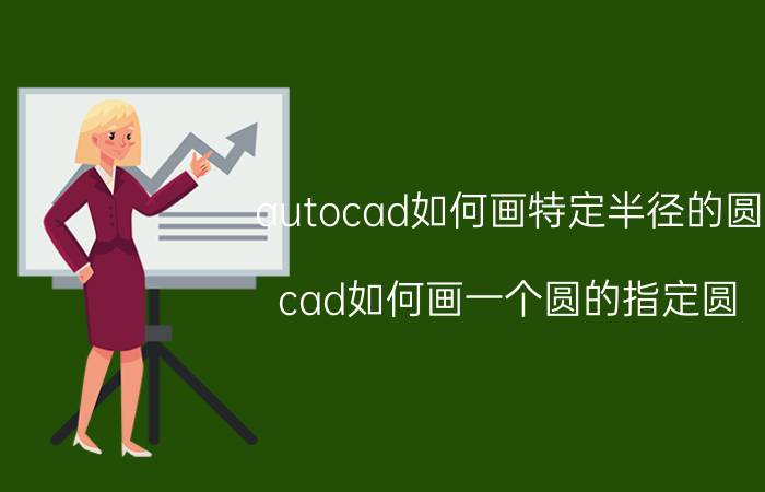 autocad如何画特定半径的圆 cad如何画一个圆的指定圆？